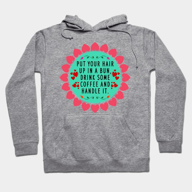 Put Your Hair Up In A Bun Drink Some Coffee And Handle It Heart's Circle Hoodie by DexterFreeman